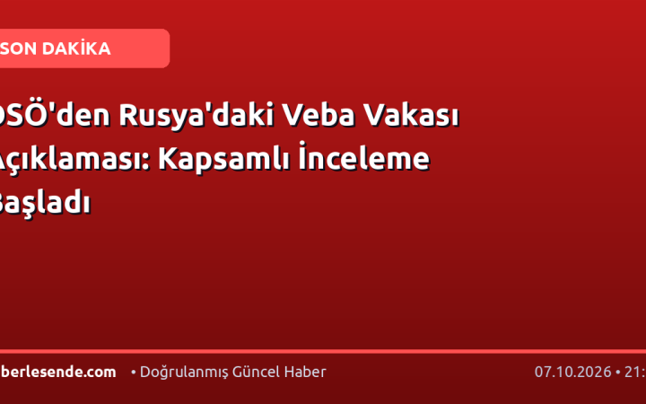 DSÖ'den Rusya'daki Veba Vakası Açıklaması: Kapsamlı İnceleme Başladı