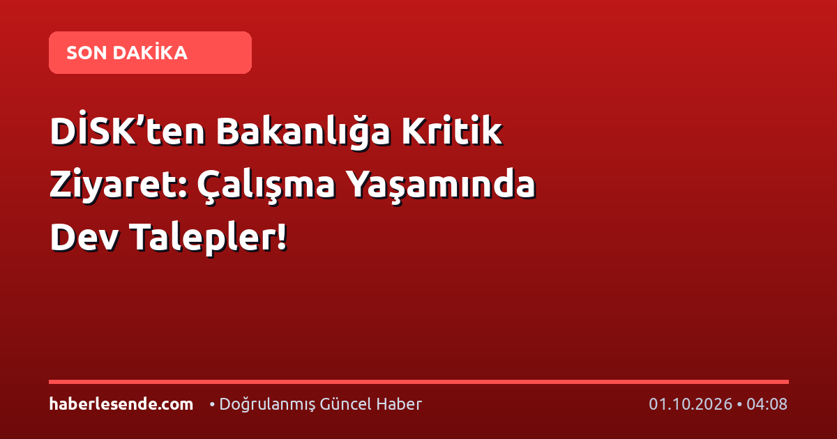 DİSK’ten Bakanlığa Kritik Ziyaret: Çalışma Yaşamında Dev Talepler!