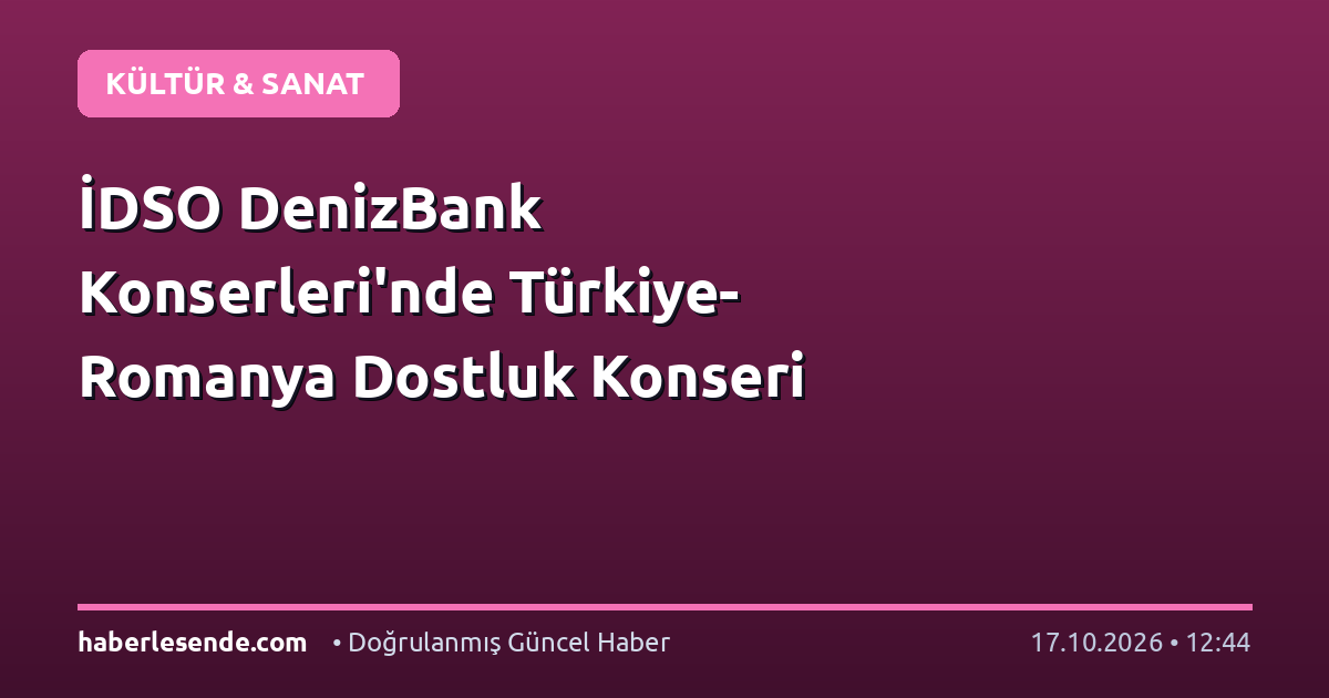 İDSO DenizBank Konserleri'nde Türkiye-Romanya Dostluk Konseri