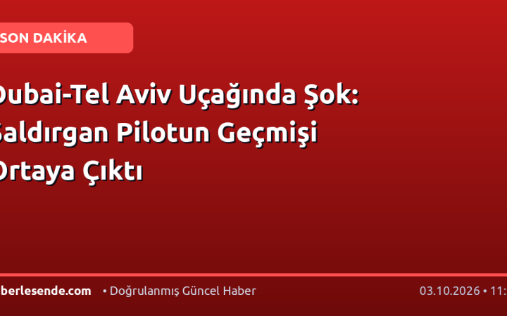 Dubai-Tel Aviv Uçağında Şok: Saldırgan Pilotun Geçmişi Ortaya Çıktı