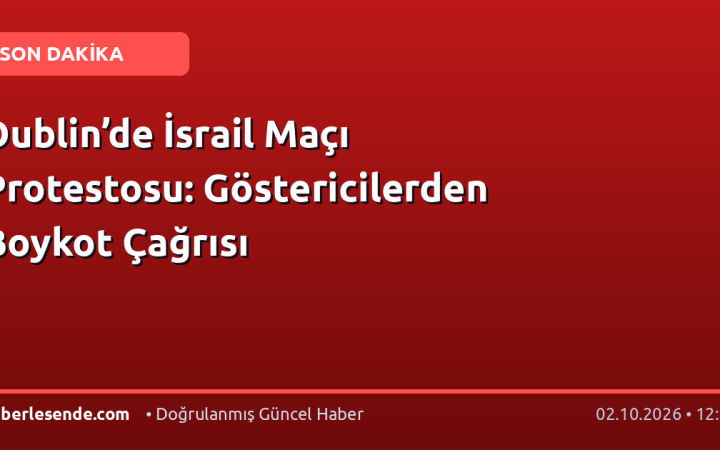 Dublin’de İsrail Maçı Protestosu: Göstericilerden Boykot Çağrısı