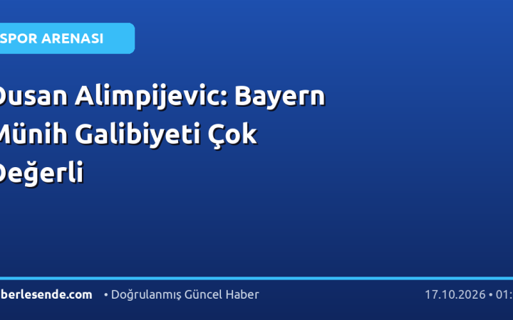 Dusan Alimpijevic: Bayern Münih Galibiyeti Çok Değerli