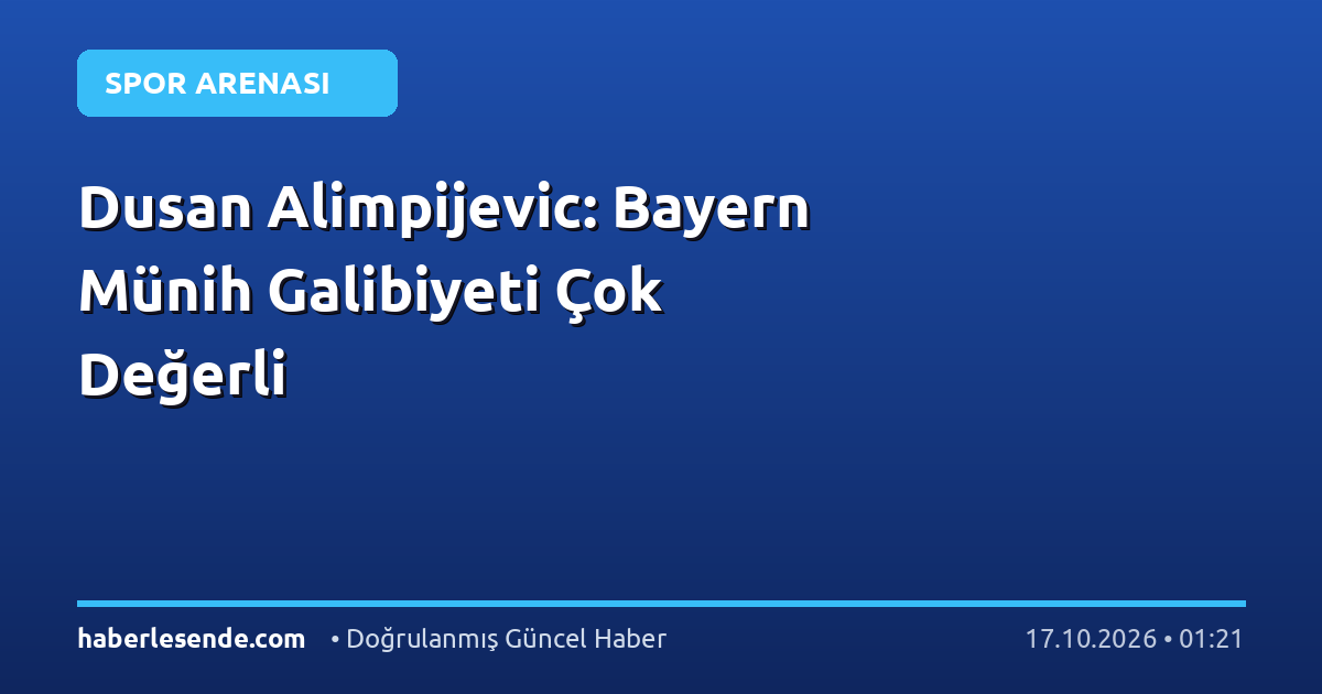 Dusan Alimpijevic: Bayern Münih Galibiyeti Çok Değerli