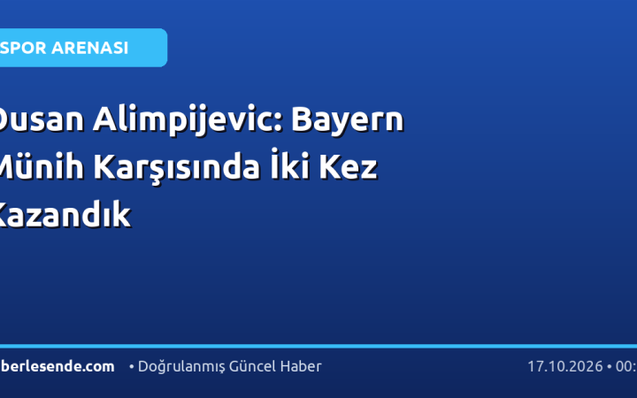 Dusan Alimpijevic: Bayern Münih Karşısında İki Kez Kazandık