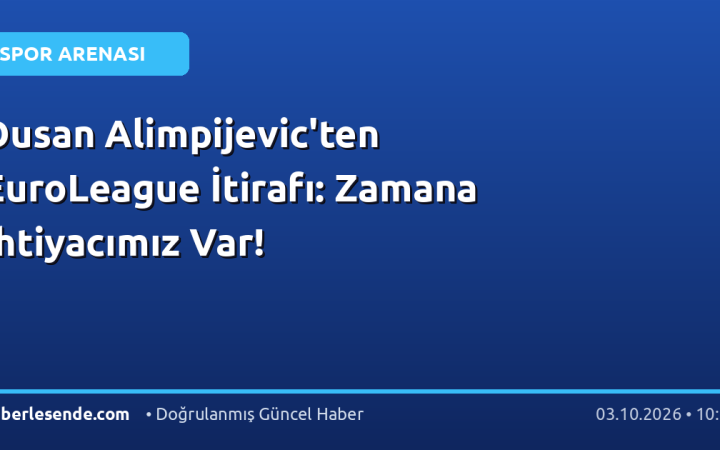 Dusan Alimpijevic'ten EuroLeague İtirafı: Zamana İhtiyacımız Var!