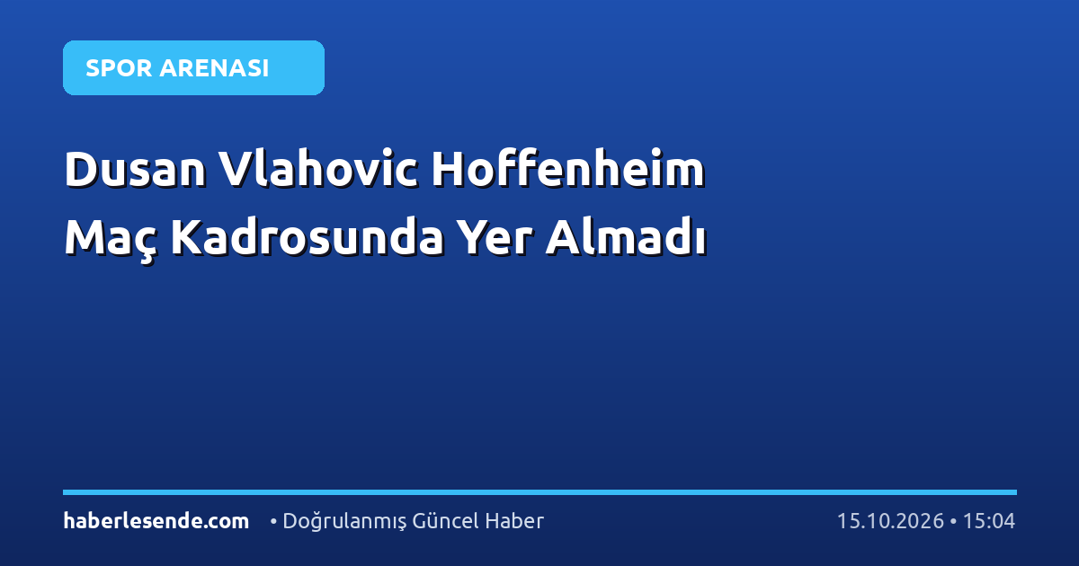 Dusan Vlahovic Hoffenheim Maç Kadrosunda Yer Almadı