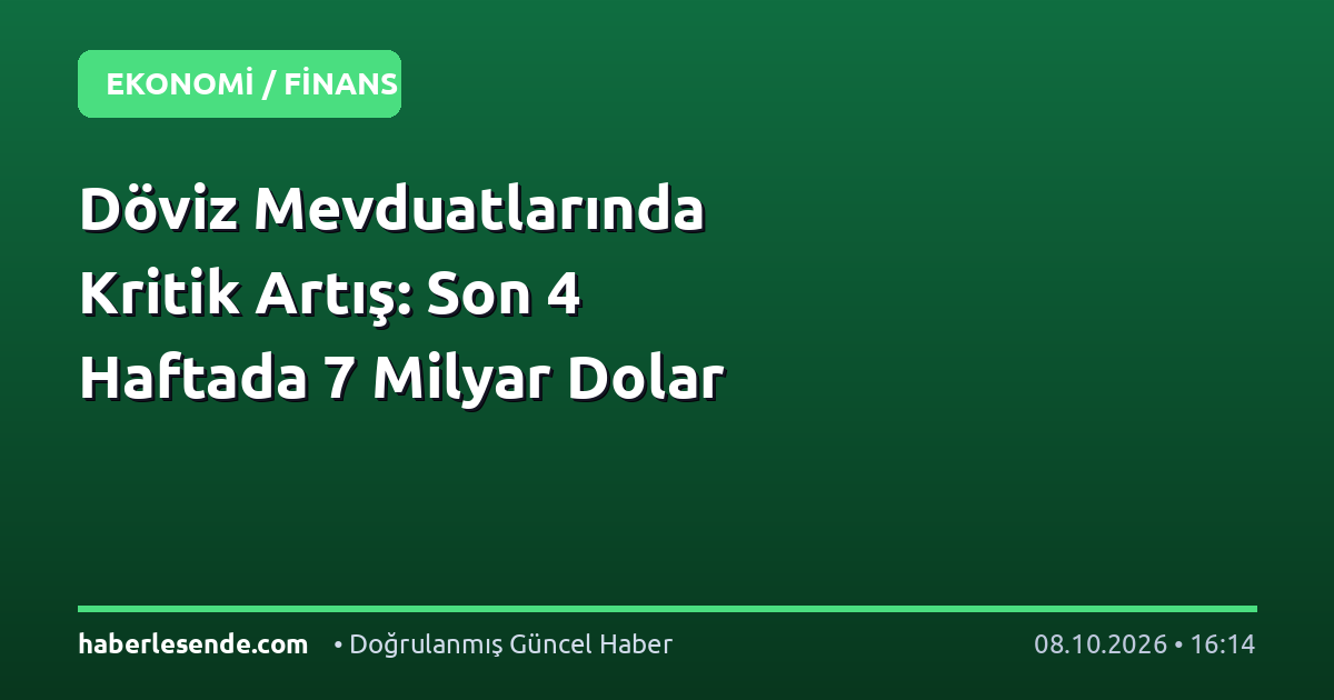 Döviz Mevduatlarında Kritik Artış: Son 4 Haftada 7 Milyar Dolar