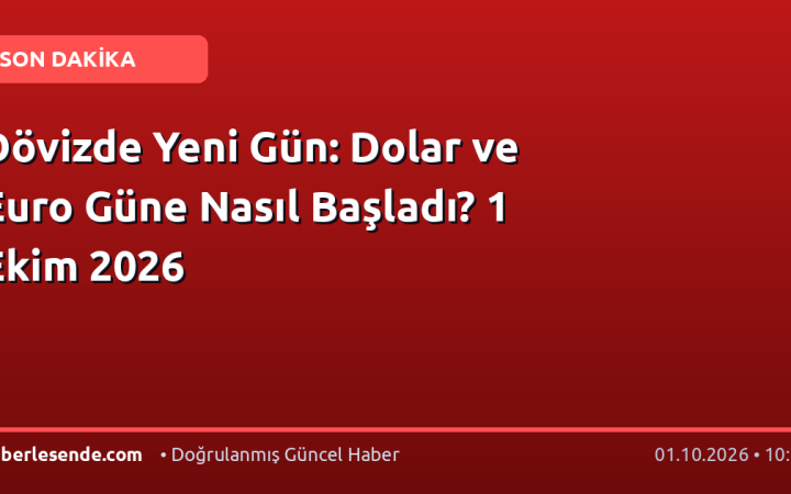 Dövizde Yeni Gün: Dolar ve Euro Güne Nasıl Başladı? 1 Ekim 2026