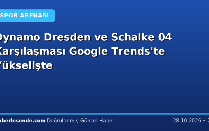 Dynamo Dresden ve Schalke 04 Karşılaşması Google Trends'te Yükselişte