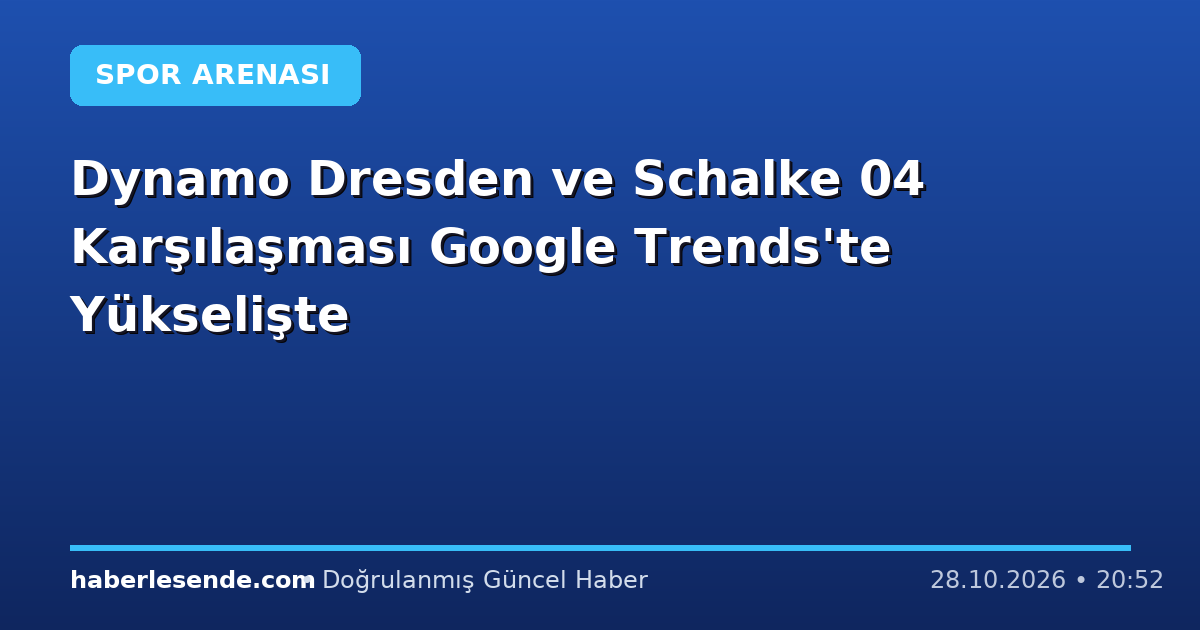 Dynamo Dresden ve Schalke 04 Karşılaşması Google Trends'te Yükselişte