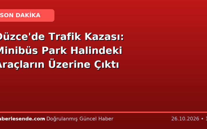 Düzce'de Trafik Kazası: Minibüs Park Halindeki Araçların Üzerine Çıktı