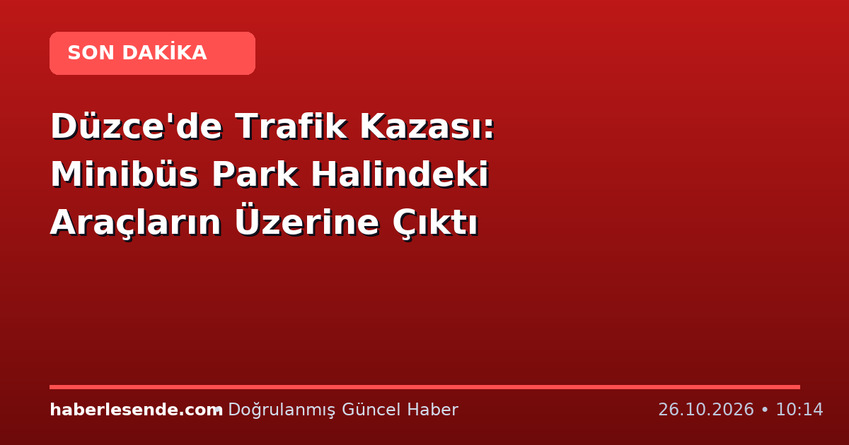 Düzce'de Trafik Kazası: Minibüs Park Halindeki Araçların Üzerine Çıktı