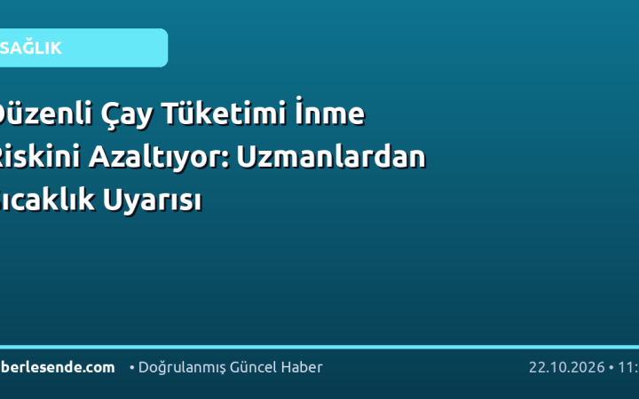 Düzenli Çay Tüketimi İnme Riskini Azaltıyor: Uzmanlardan Sıcaklık Uyarısı