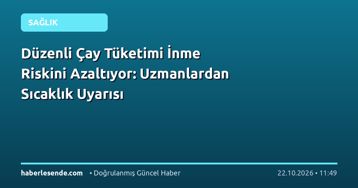 Düzenli Çay Tüketimi İnme Riskini Azaltıyor: Uzmanlardan Sıcaklık Uyarısı