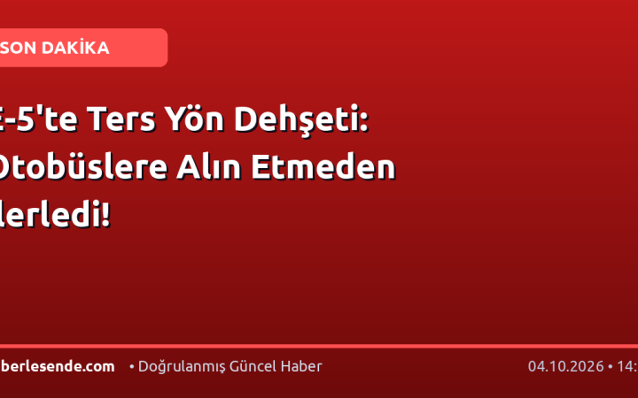 E-5'te Ters Yön Dehşeti: Otobüslere Alın Etmeden İlerledi!