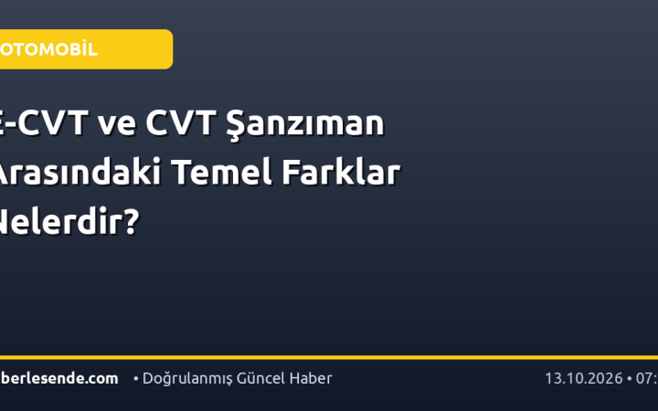 E-CVT ve CVT Şanzıman Arasındaki Temel Farklar Nelerdir?