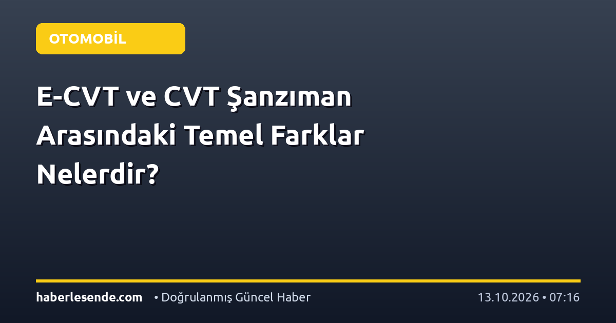 E-CVT ve CVT Şanzıman Arasındaki Temel Farklar Nelerdir?