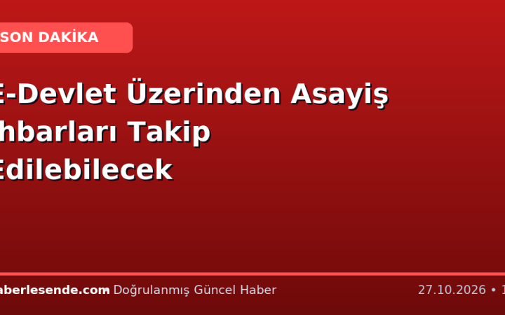E-Devlet Üzerinden Asayiş İhbarları Takip Edilebilecek