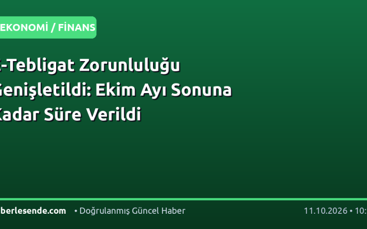 E-Tebligat Zorunluluğu Genişletildi: Ekim Ayı Sonuna Kadar Süre Verildi