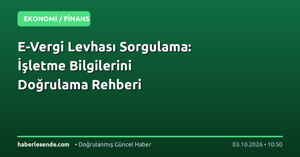 E-Vergi Levhası Sorgulama: İşletme Bilgilerini Doğrulama Rehberi