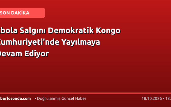 Ebola Salgını Demokratik Kongo Cumhuriyeti'nde Yayılmaya Devam Ediyor