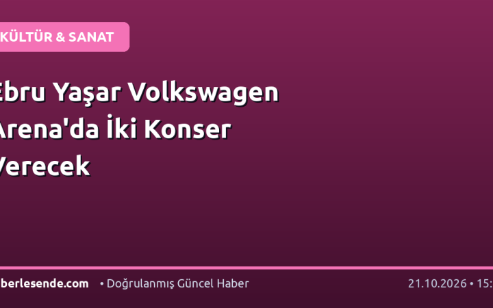 Ebru Yaşar Volkswagen Arena'da İki Konser Verecek