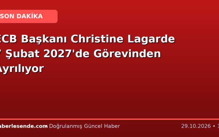 ECB Başkanı Christine Lagarde 7 Şubat 2027'de Görevinden Ayrılıyor