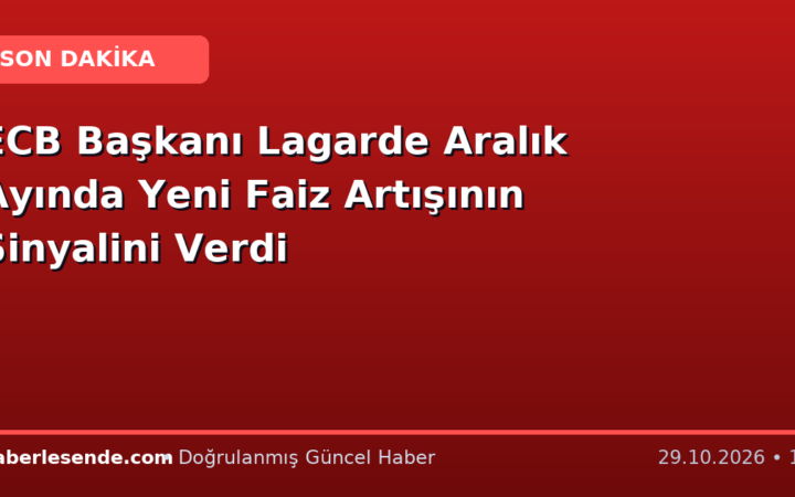 ECB Başkanı Lagarde Aralık Ayında Yeni Faiz Artışının Sinyalini Verdi