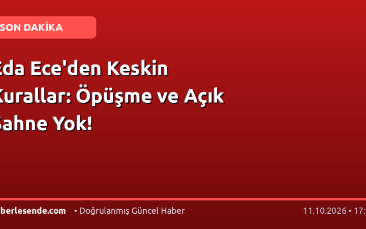 Eda Ece'den Keskin Kurallar: Öpüşme ve Açık Sahne Yok!