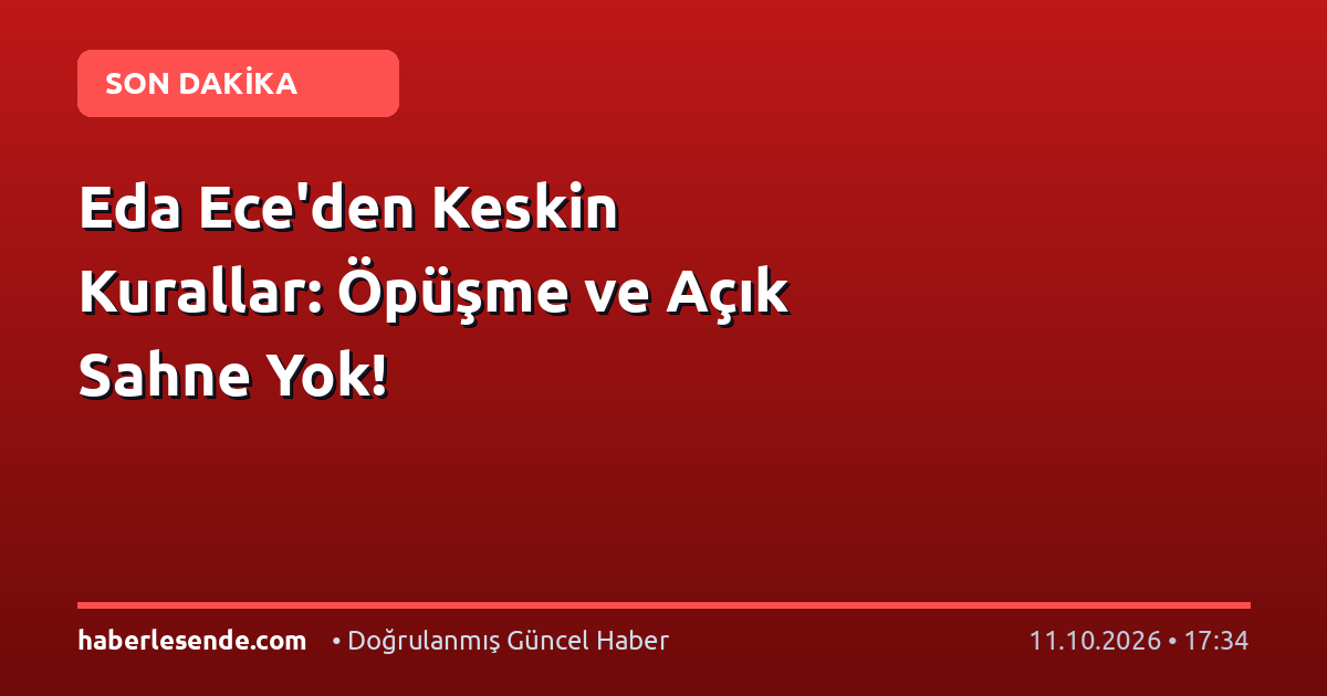 Eda Ece'den Keskin Kurallar: Öpüşme ve Açık Sahne Yok!