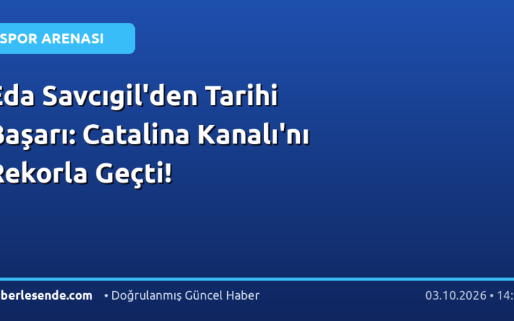 Eda Savcıgil'den Tarihi Başarı: Catalina Kanalı'nı Rekorla Geçti!