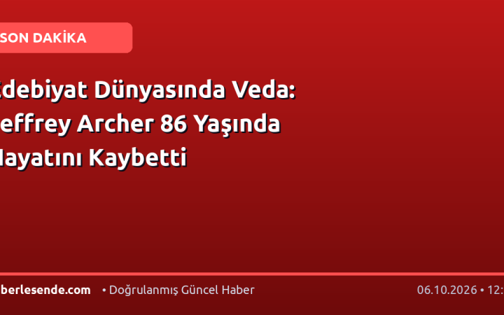 Edebiyat Dünyasında Veda: Jeffrey Archer 86 Yaşında Hayatını Kaybetti