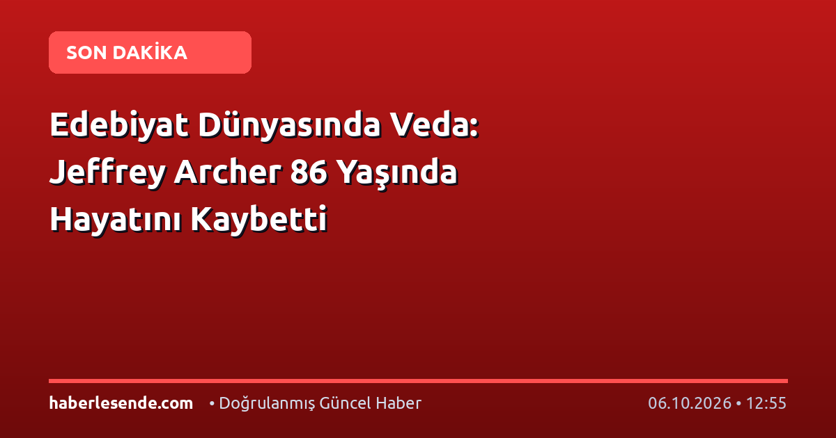 Edebiyat Dünyasında Veda: Jeffrey Archer 86 Yaşında Hayatını Kaybetti