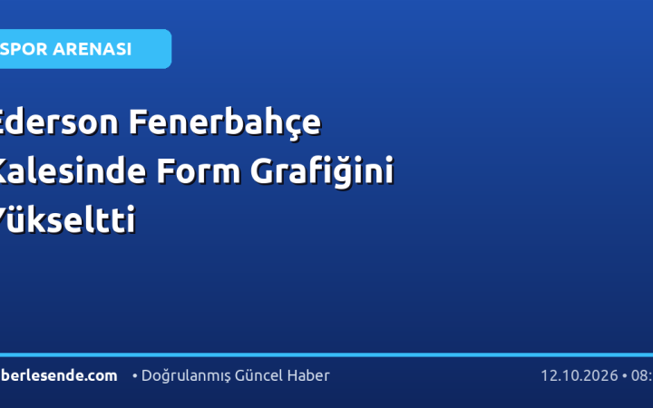 Ederson Fenerbahçe Kalesinde Form Grafiğini Yükseltti