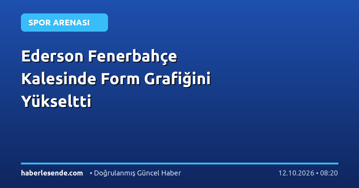 Ederson Fenerbahçe Kalesinde Form Grafiğini Yükseltti