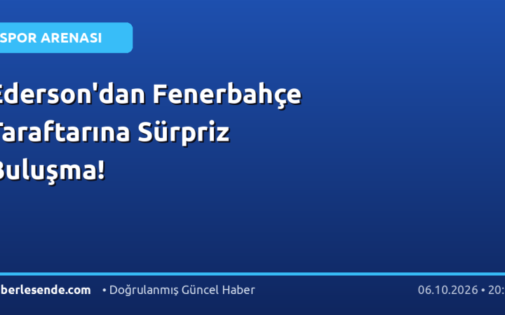 Ederson'dan Fenerbahçe Taraftarına Sürpriz Buluşma!