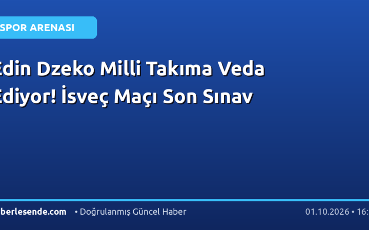 Edin Dzeko Milli Takıma Veda Ediyor! İsveç Maçı Son Sınav