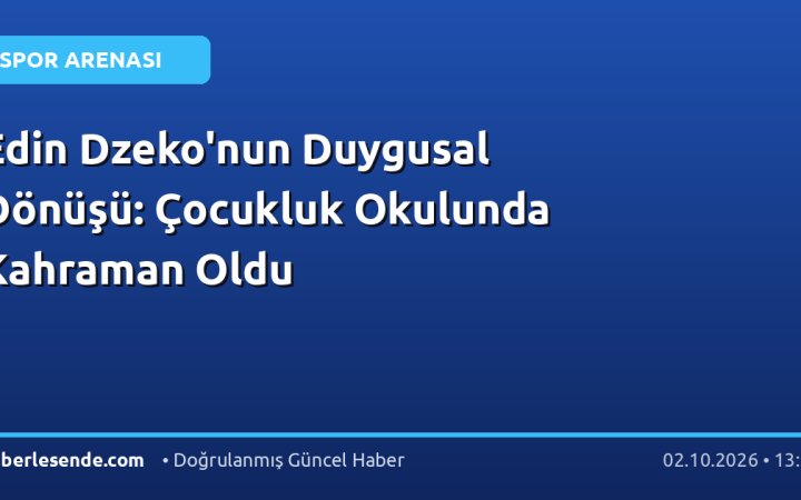 Edin Dzeko'nun Duygusal Dönüşü: Çocukluk Okulunda Kahraman Oldu