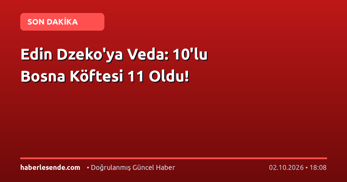 Edin Dzeko'ya Veda: 10'lu Bosna Köftesi 11 Oldu!