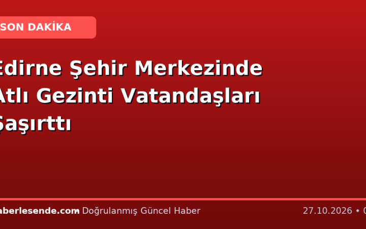 Edirne Şehir Merkezinde Atlı Gezinti Vatandaşları Şaşırttı