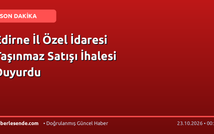 Edirne İl Özel İdaresi Taşınmaz Satışı İhalesi Duyurdu