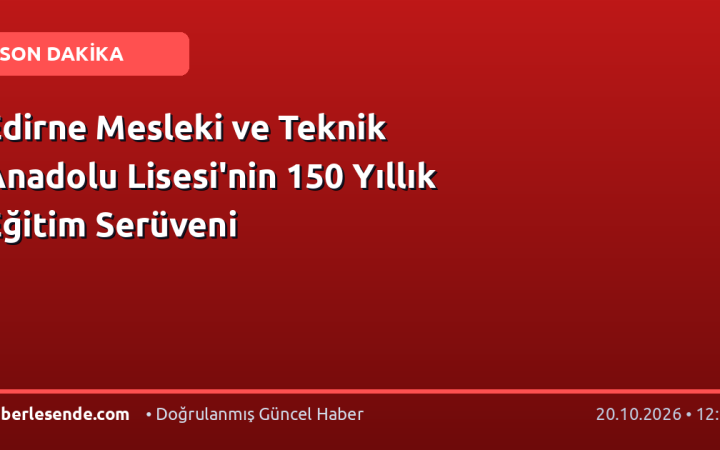 Edirne Mesleki ve Teknik Anadolu Lisesi'nin 150 Yıllık Eğitim Serüveni