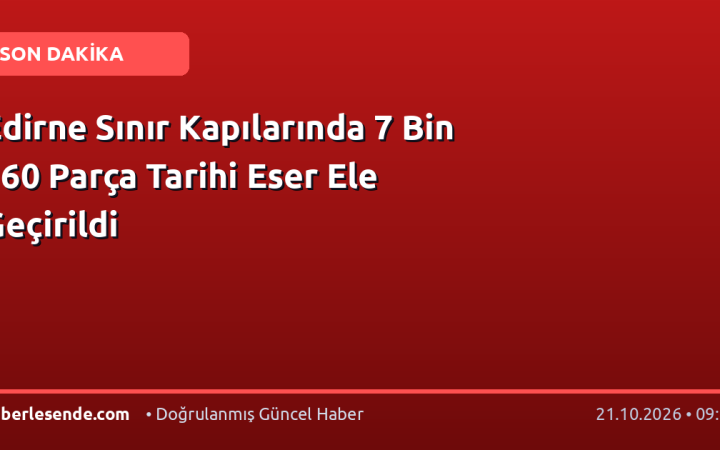 Edirne Sınır Kapılarında 7 Bin 160 Parça Tarihi Eser Ele Geçirildi
