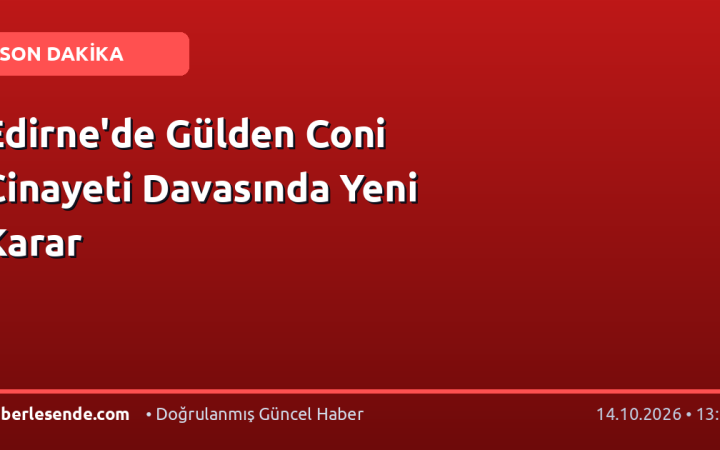 Edirne'de Gülden Coni Cinayeti Davasında Yeni Karar