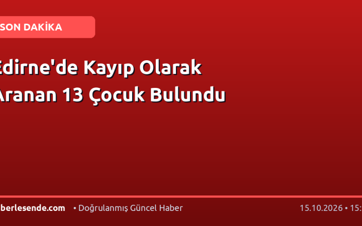 Edirne'de Kayıp Olarak Aranan 13 Çocuk Bulundu