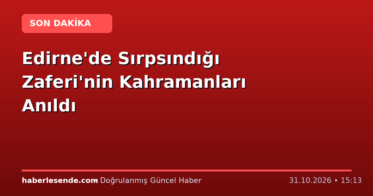 Edirne'de Sırpsındığı Zaferi'nin Kahramanları Anıldı