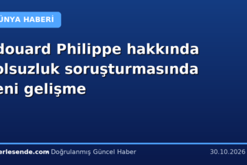 Edouard Philippe hakkında yolsuzluk soruşturmasında yeni gelişme