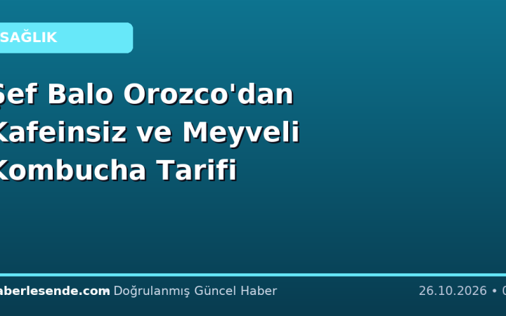 Şef Balo Orozco'dan Kafeinsiz ve Meyveli Kombucha Tarifi