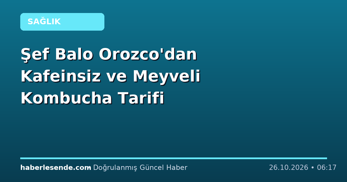 Şef Balo Orozco'dan Kafeinsiz ve Meyveli Kombucha Tarifi