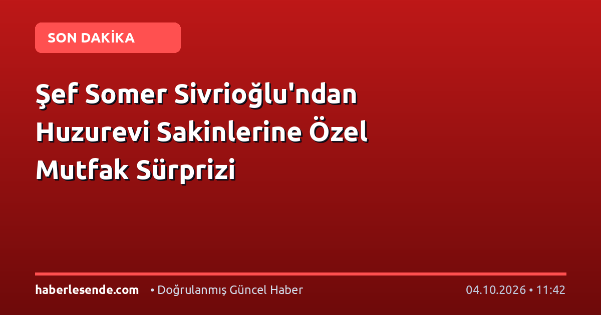 Şef Somer Sivrioğlu'ndan Huzurevi Sakinlerine Özel Mutfak Sürprizi